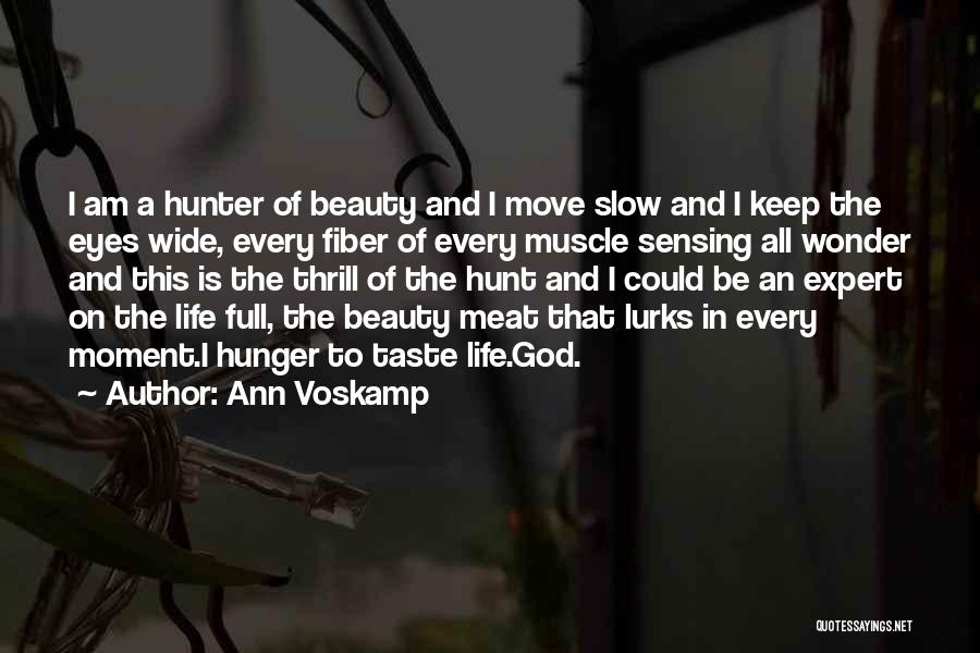 Ann Voskamp Quotes: I Am A Hunter Of Beauty And I Move Slow And I Keep The Eyes Wide, Every Fiber Of Every