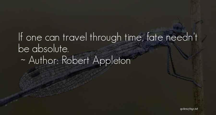 Robert Appleton Quotes: If One Can Travel Through Time, Fate Needn't Be Absolute.