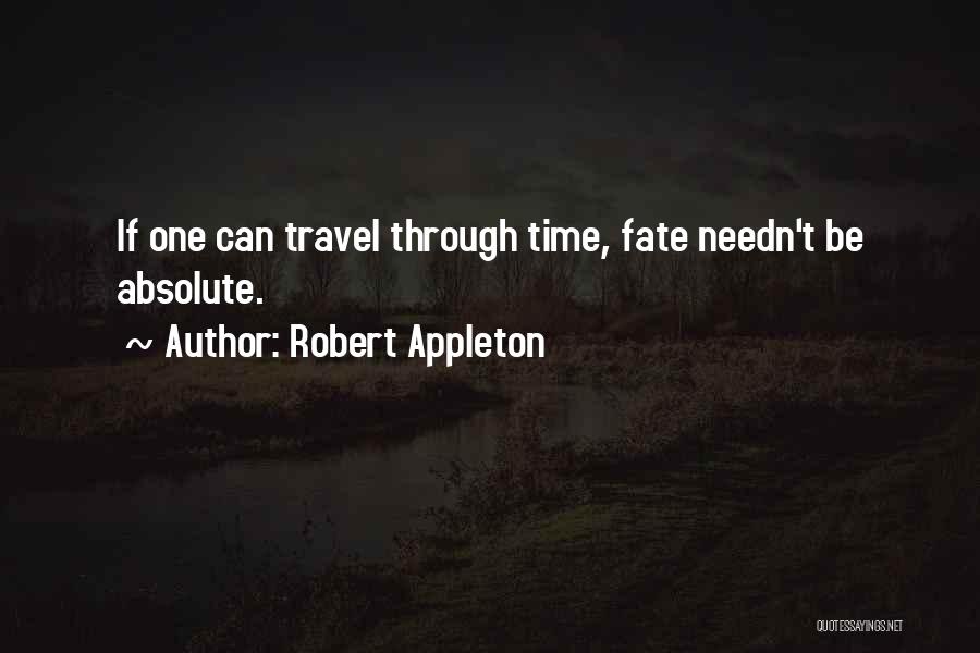 Robert Appleton Quotes: If One Can Travel Through Time, Fate Needn't Be Absolute.