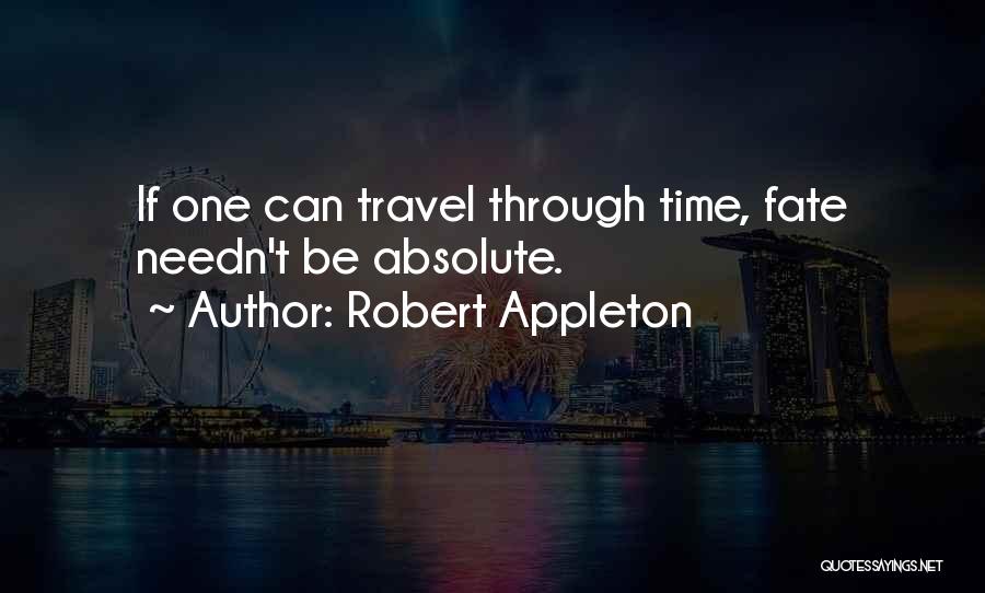 Robert Appleton Quotes: If One Can Travel Through Time, Fate Needn't Be Absolute.