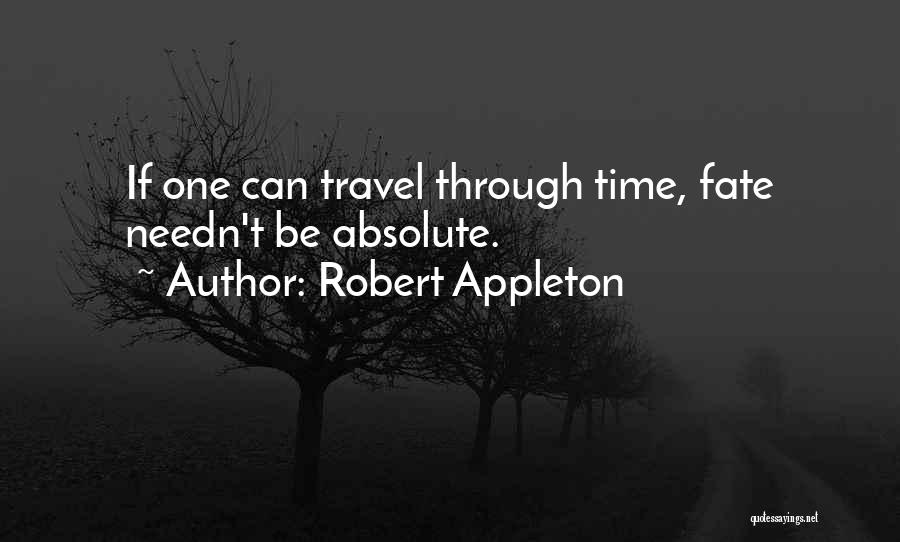 Robert Appleton Quotes: If One Can Travel Through Time, Fate Needn't Be Absolute.