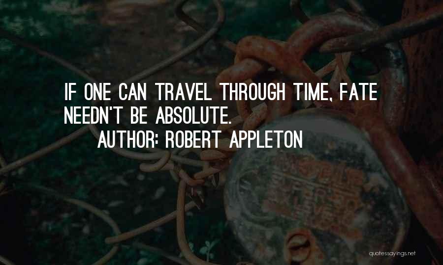 Robert Appleton Quotes: If One Can Travel Through Time, Fate Needn't Be Absolute.