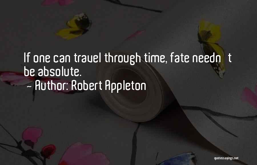 Robert Appleton Quotes: If One Can Travel Through Time, Fate Needn't Be Absolute.