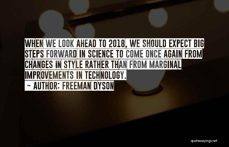 Freeman Dyson Quotes: When We Look Ahead To 2018, We Should Expect Big Steps Forward In Science To Come Once Again From Changes