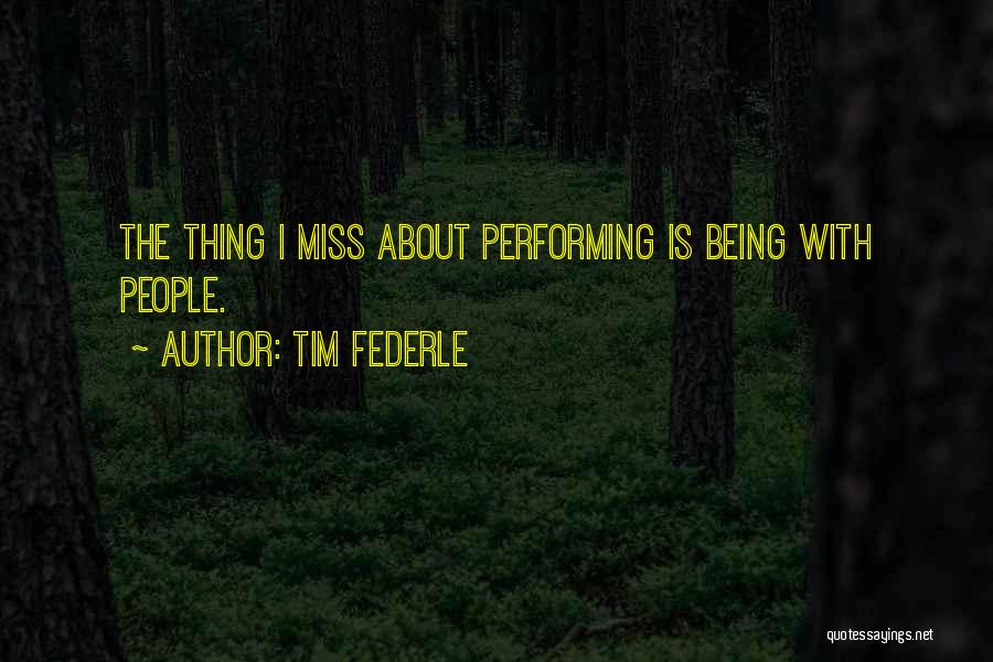 Tim Federle Quotes: The Thing I Miss About Performing Is Being With People.