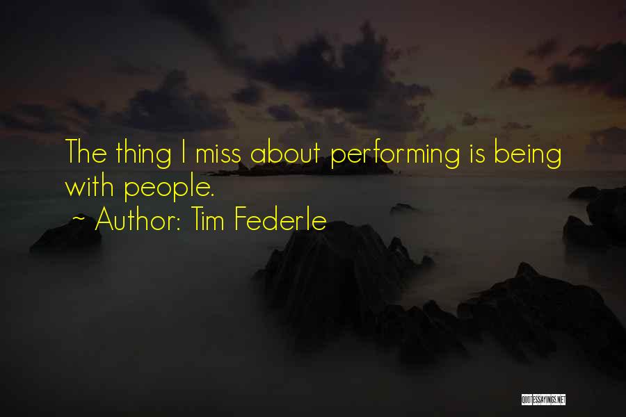 Tim Federle Quotes: The Thing I Miss About Performing Is Being With People.