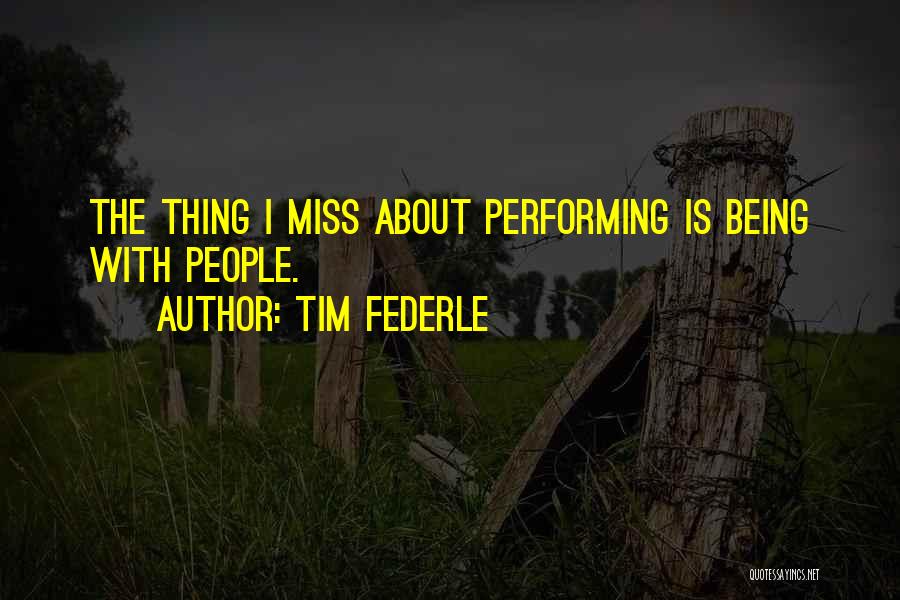 Tim Federle Quotes: The Thing I Miss About Performing Is Being With People.
