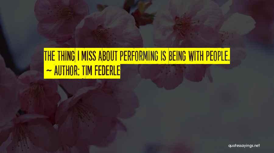Tim Federle Quotes: The Thing I Miss About Performing Is Being With People.