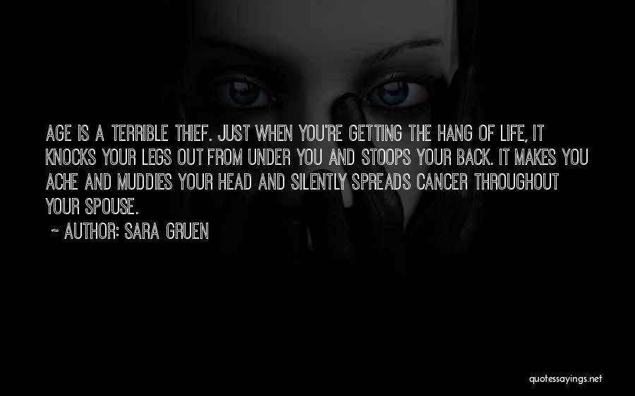 Sara Gruen Quotes: Age Is A Terrible Thief. Just When You're Getting The Hang Of Life, It Knocks Your Legs Out From Under