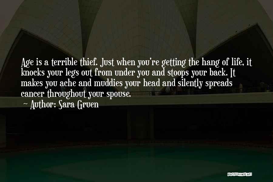 Sara Gruen Quotes: Age Is A Terrible Thief. Just When You're Getting The Hang Of Life, It Knocks Your Legs Out From Under