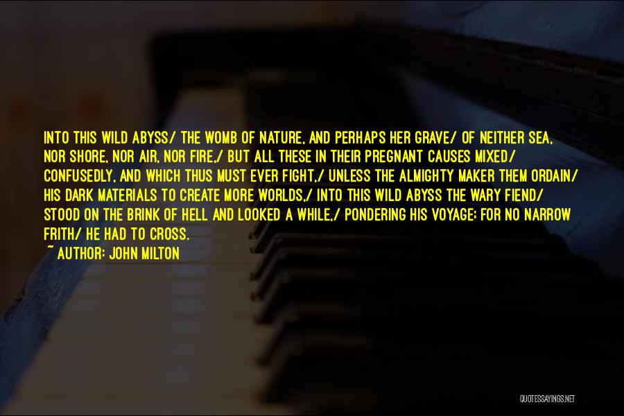 John Milton Quotes: Into This Wild Abyss/ The Womb Of Nature, And Perhaps Her Grave/ Of Neither Sea, Nor Shore, Nor Air, Nor