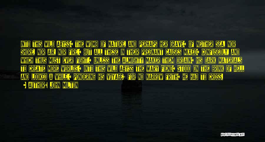 John Milton Quotes: Into This Wild Abyss/ The Womb Of Nature, And Perhaps Her Grave/ Of Neither Sea, Nor Shore, Nor Air, Nor