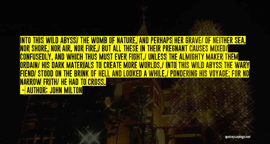 John Milton Quotes: Into This Wild Abyss/ The Womb Of Nature, And Perhaps Her Grave/ Of Neither Sea, Nor Shore, Nor Air, Nor