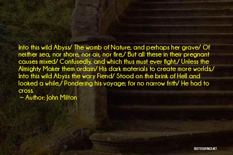 John Milton Quotes: Into This Wild Abyss/ The Womb Of Nature, And Perhaps Her Grave/ Of Neither Sea, Nor Shore, Nor Air, Nor