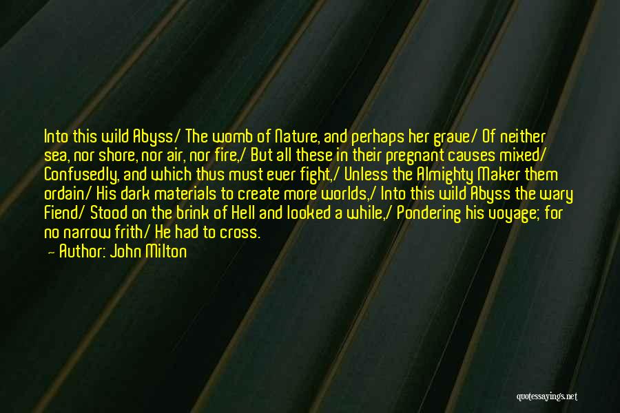 John Milton Quotes: Into This Wild Abyss/ The Womb Of Nature, And Perhaps Her Grave/ Of Neither Sea, Nor Shore, Nor Air, Nor