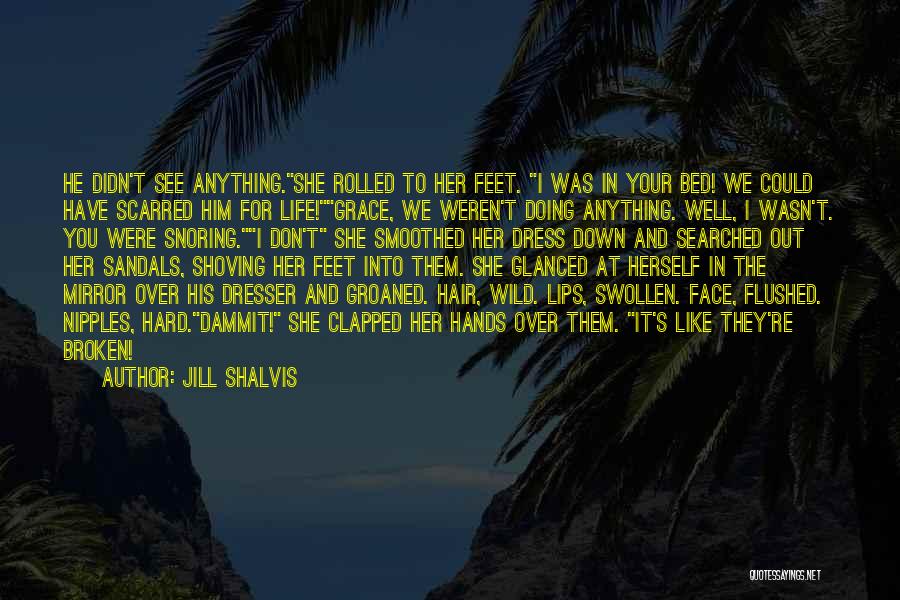 Jill Shalvis Quotes: He Didn't See Anything.she Rolled To Her Feet. I Was In Your Bed! We Could Have Scarred Him For Life!grace,