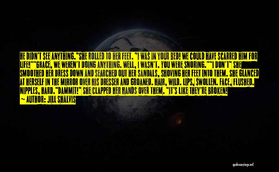 Jill Shalvis Quotes: He Didn't See Anything.she Rolled To Her Feet. I Was In Your Bed! We Could Have Scarred Him For Life!grace,