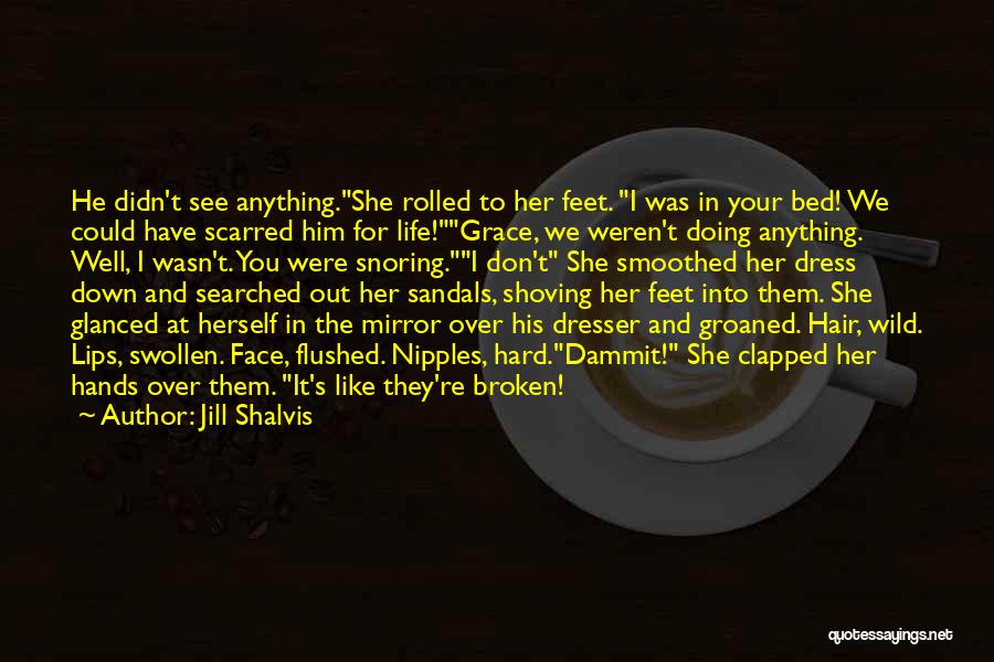 Jill Shalvis Quotes: He Didn't See Anything.she Rolled To Her Feet. I Was In Your Bed! We Could Have Scarred Him For Life!grace,