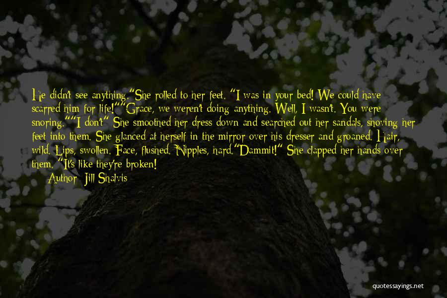 Jill Shalvis Quotes: He Didn't See Anything.she Rolled To Her Feet. I Was In Your Bed! We Could Have Scarred Him For Life!grace,