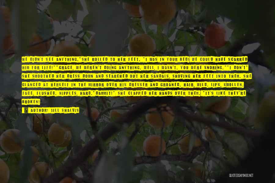 Jill Shalvis Quotes: He Didn't See Anything.she Rolled To Her Feet. I Was In Your Bed! We Could Have Scarred Him For Life!grace,