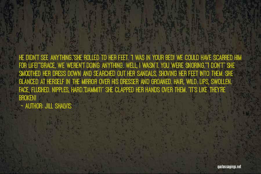 Jill Shalvis Quotes: He Didn't See Anything.she Rolled To Her Feet. I Was In Your Bed! We Could Have Scarred Him For Life!grace,