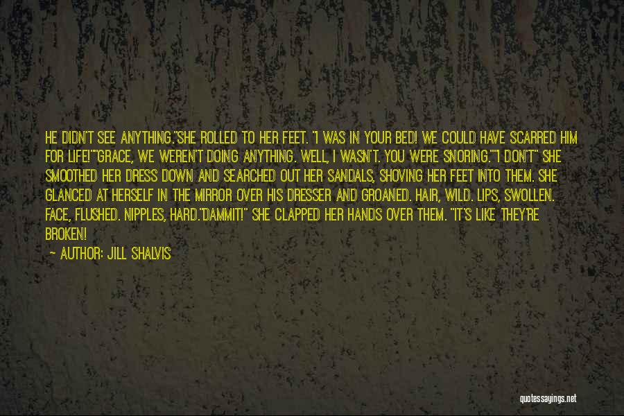 Jill Shalvis Quotes: He Didn't See Anything.she Rolled To Her Feet. I Was In Your Bed! We Could Have Scarred Him For Life!grace,