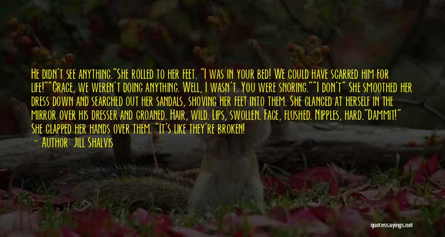 Jill Shalvis Quotes: He Didn't See Anything.she Rolled To Her Feet. I Was In Your Bed! We Could Have Scarred Him For Life!grace,