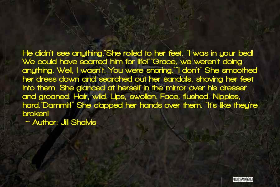 Jill Shalvis Quotes: He Didn't See Anything.she Rolled To Her Feet. I Was In Your Bed! We Could Have Scarred Him For Life!grace,