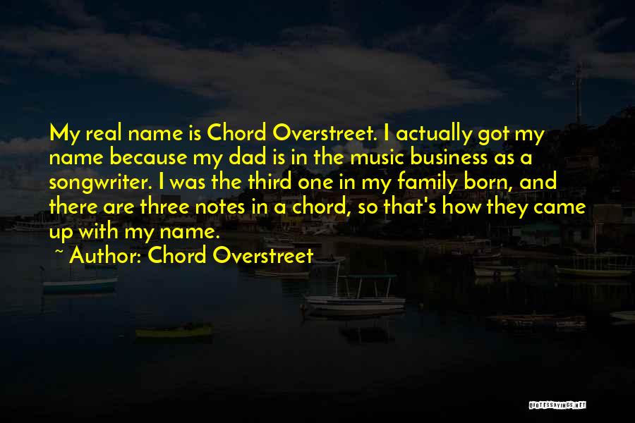 Chord Overstreet Quotes: My Real Name Is Chord Overstreet. I Actually Got My Name Because My Dad Is In The Music Business As