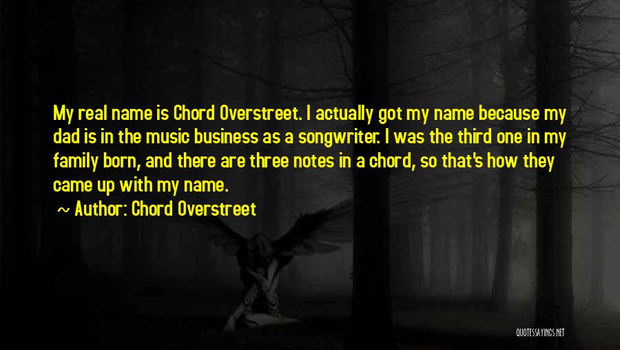 Chord Overstreet Quotes: My Real Name Is Chord Overstreet. I Actually Got My Name Because My Dad Is In The Music Business As