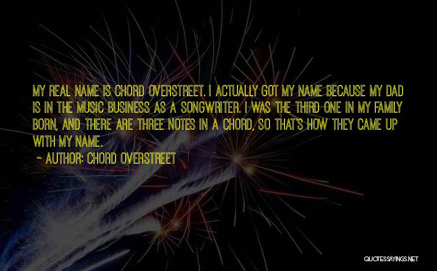 Chord Overstreet Quotes: My Real Name Is Chord Overstreet. I Actually Got My Name Because My Dad Is In The Music Business As