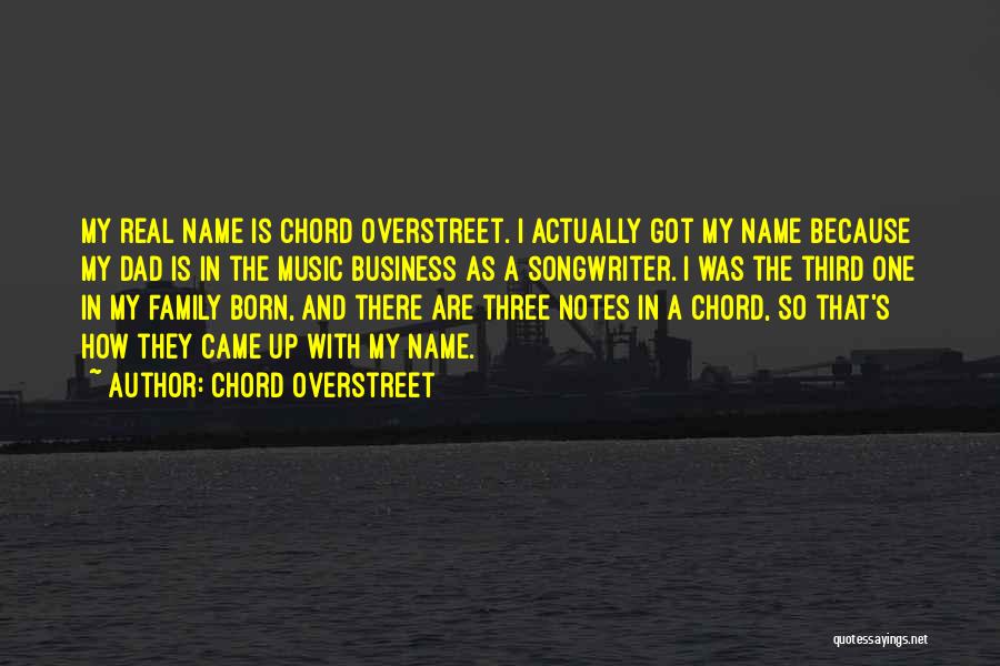 Chord Overstreet Quotes: My Real Name Is Chord Overstreet. I Actually Got My Name Because My Dad Is In The Music Business As