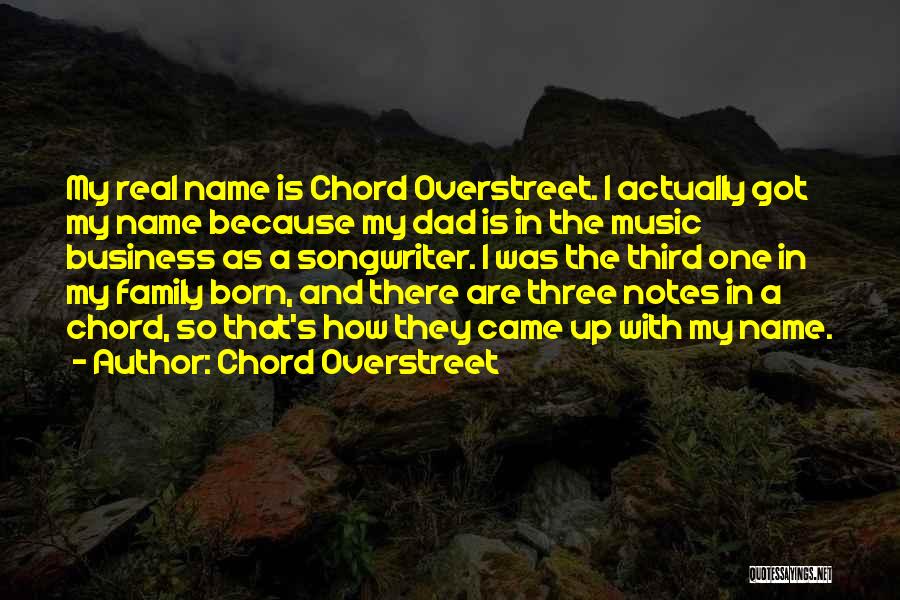 Chord Overstreet Quotes: My Real Name Is Chord Overstreet. I Actually Got My Name Because My Dad Is In The Music Business As