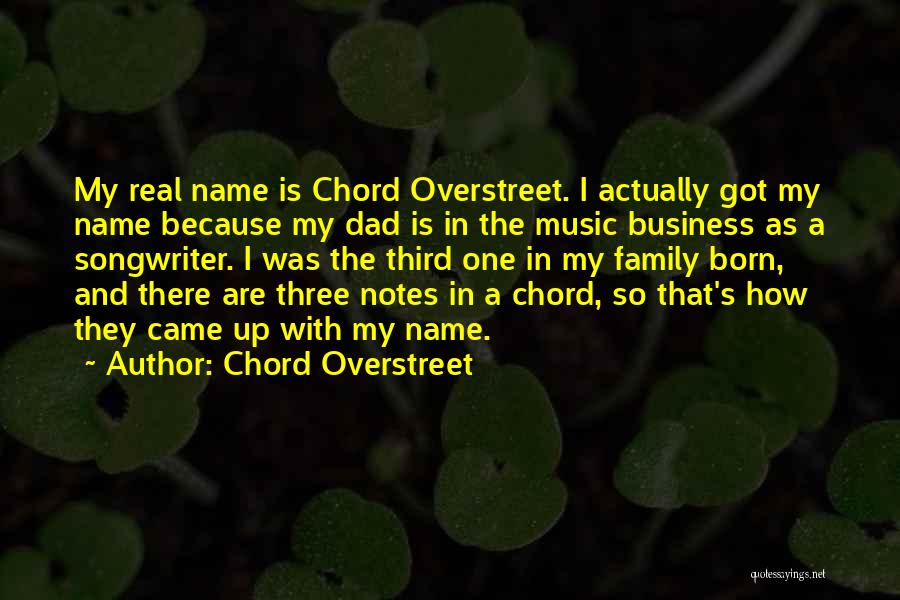 Chord Overstreet Quotes: My Real Name Is Chord Overstreet. I Actually Got My Name Because My Dad Is In The Music Business As