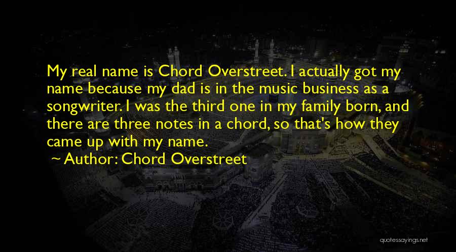 Chord Overstreet Quotes: My Real Name Is Chord Overstreet. I Actually Got My Name Because My Dad Is In The Music Business As