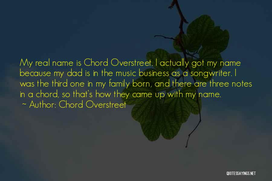 Chord Overstreet Quotes: My Real Name Is Chord Overstreet. I Actually Got My Name Because My Dad Is In The Music Business As