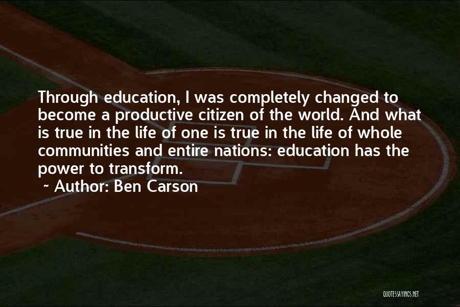 Ben Carson Quotes: Through Education, I Was Completely Changed To Become A Productive Citizen Of The World. And What Is True In The