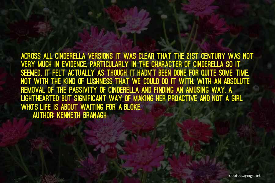 Kenneth Branagh Quotes: Across All Cinderella Versions It Was Clear That The 21st Century Was Not Very Much In Evidence, Particularly In The