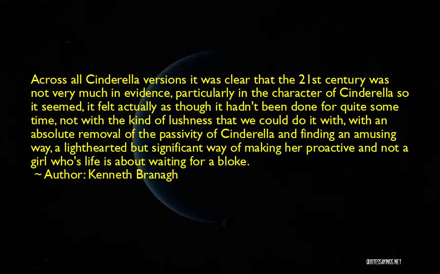 Kenneth Branagh Quotes: Across All Cinderella Versions It Was Clear That The 21st Century Was Not Very Much In Evidence, Particularly In The