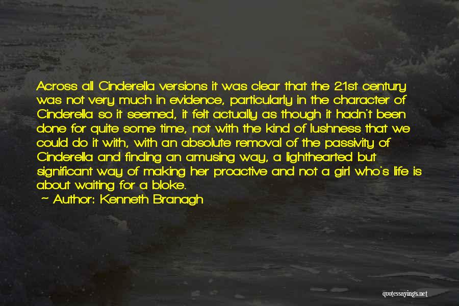 Kenneth Branagh Quotes: Across All Cinderella Versions It Was Clear That The 21st Century Was Not Very Much In Evidence, Particularly In The