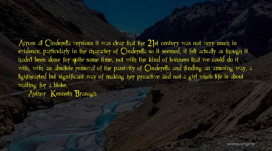 Kenneth Branagh Quotes: Across All Cinderella Versions It Was Clear That The 21st Century Was Not Very Much In Evidence, Particularly In The