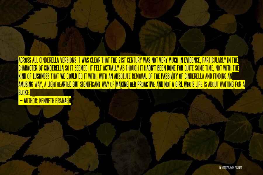 Kenneth Branagh Quotes: Across All Cinderella Versions It Was Clear That The 21st Century Was Not Very Much In Evidence, Particularly In The