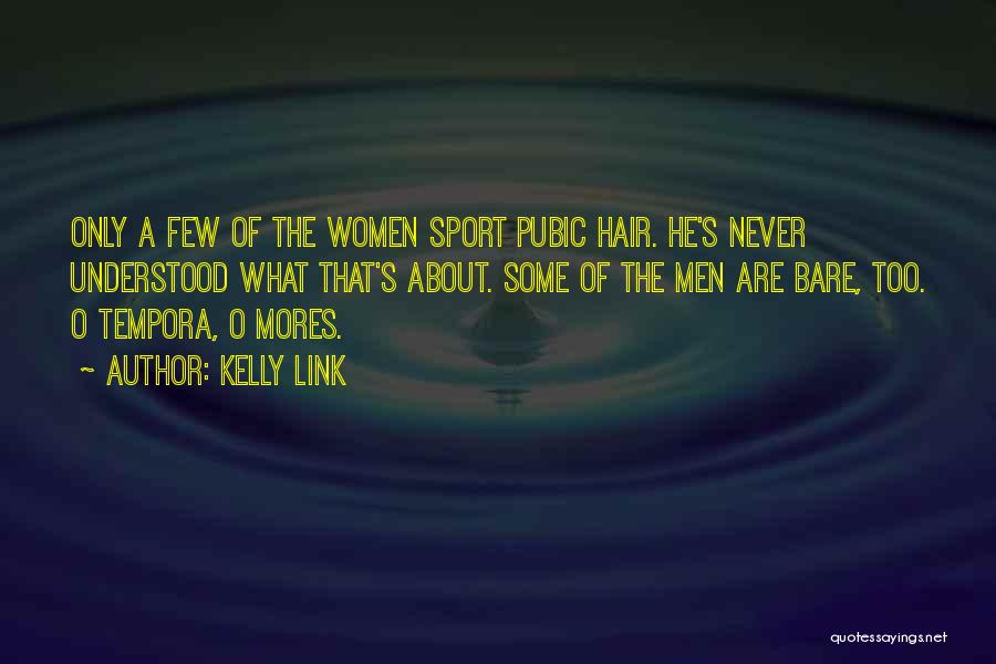 Kelly Link Quotes: Only A Few Of The Women Sport Pubic Hair. He's Never Understood What That's About. Some Of The Men Are