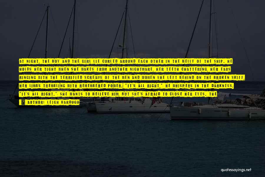 Leigh Bardugo Quotes: At Night, The Boy And The Girl Lie Curled Around Each Other In The Belly Of The Ship. He Holds