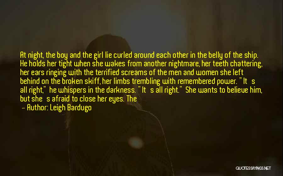 Leigh Bardugo Quotes: At Night, The Boy And The Girl Lie Curled Around Each Other In The Belly Of The Ship. He Holds