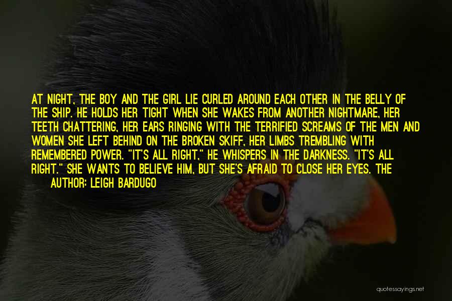 Leigh Bardugo Quotes: At Night, The Boy And The Girl Lie Curled Around Each Other In The Belly Of The Ship. He Holds