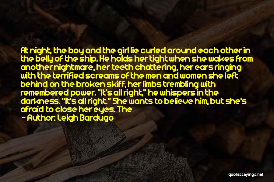 Leigh Bardugo Quotes: At Night, The Boy And The Girl Lie Curled Around Each Other In The Belly Of The Ship. He Holds