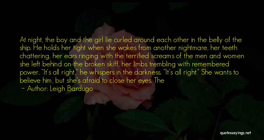 Leigh Bardugo Quotes: At Night, The Boy And The Girl Lie Curled Around Each Other In The Belly Of The Ship. He Holds