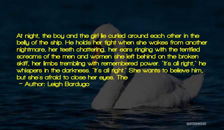 Leigh Bardugo Quotes: At Night, The Boy And The Girl Lie Curled Around Each Other In The Belly Of The Ship. He Holds