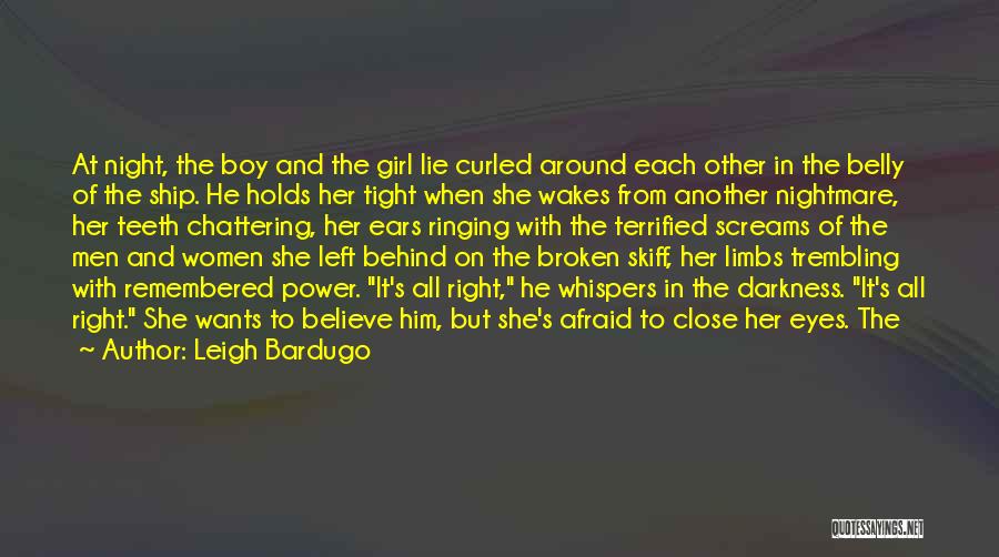 Leigh Bardugo Quotes: At Night, The Boy And The Girl Lie Curled Around Each Other In The Belly Of The Ship. He Holds